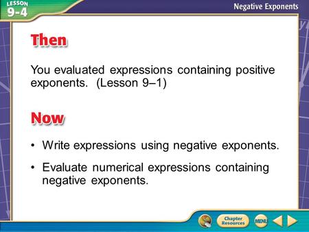 Then/Now You evaluated expressions containing positive exponents. (Lesson 9–1) Write expressions using negative exponents. Evaluate numerical expressions.