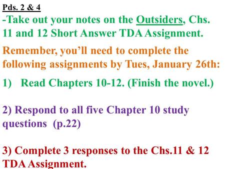 Pds. 2 & 4 -Take out your notes on the Outsiders, Chs. 11 and 12 Short Answer TDA Assignment. ‘ Remember, you’ll need to complete the following assignments.