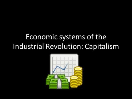 Economic systems of the Industrial Revolution: Capitalism.
