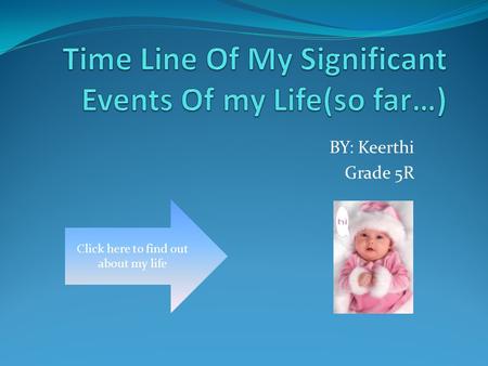 BY: Keerthi Grade 5R Click here to find out about my life.