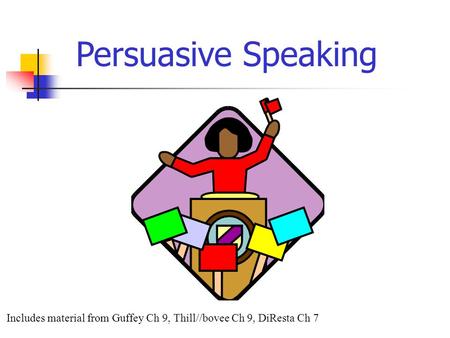 Includes material from Guffey Ch 9, Thill//bovee Ch 9, DiResta Ch 7 Persuasive Speaking.