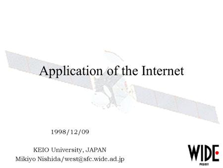 Application of the Internet 1998/12/09 KEIO University, JAPAN Mikiyo