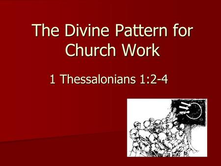 The Divine Pattern for Church Work 1 Thessalonians 1:2-4.
