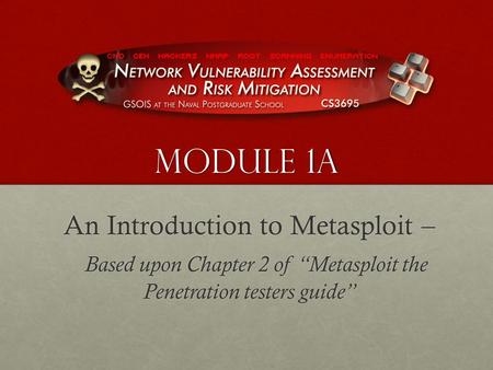Module 1A An Introduction to Metasploit – Based upon Chapter 2 of “Metasploit the Penetration testers guide” Based upon Chapter 2 of “Metasploit the Penetration.