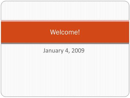 January 4, 2009 Welcome!. Introductions Say your name. Tell us the best thing about your winter break. Tell us one thing you are looking forward to this.