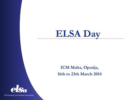 ELSA Day ICM Malta, Opatija, 16th to 23th March 2014.