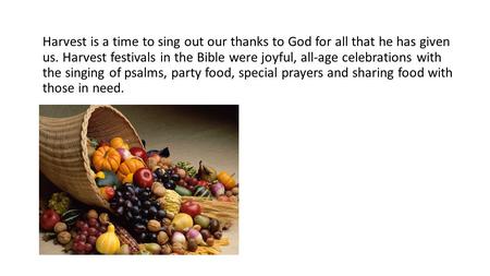 Harvest is a time to sing out our thanks to God for all that he has given us. Harvest festivals in the Bible were joyful, all-age celebrations with the.