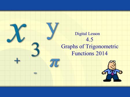 4.5 Graphs of Trigonometric Functions 2014 Digital Lesson.