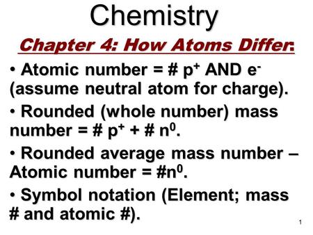1Chemistry Chapter 4: How Atoms Differ: Atomic number = # p + AND e - (assume neutral atom for charge). Atomic number = # p + AND e - (assume neutral atom.