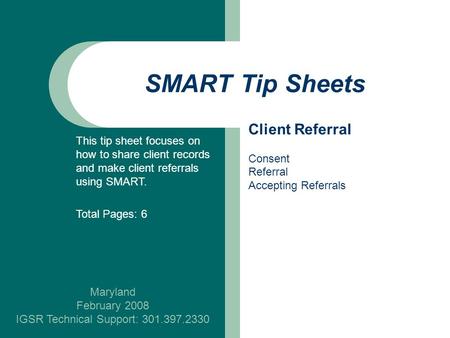 SMART Tip Sheets Maryland February 2008 IGSR Technical Support: 301.397.2330 Client Referral Consent Referral Accepting Referrals This tip sheet focuses.