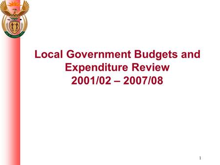 1 Local Government Budgets and Expenditure Review 2001/02 – 2007/08.