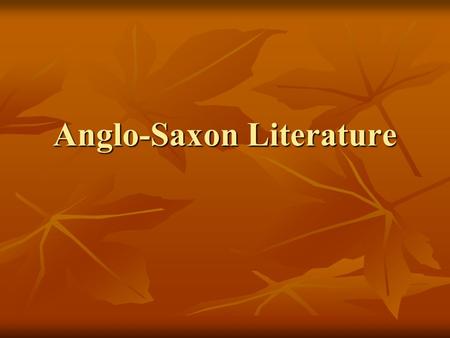 Anglo-Saxon Literature. Origins of Anglo-Saxon Poetry Began with the Celtic druids Druids memorized and recited long heroic poems about Celtic leaders.