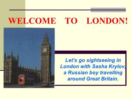 WELCOME TO LONDON! Let’s go sightseeing in London with Sasha Krylov, a Russian boy travelling around Great Britain.