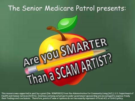The Senior Medicare Patrol presents: This resource was supported in part by a grant (No. 90NP0003) from the Administration for Community Living (ACL),