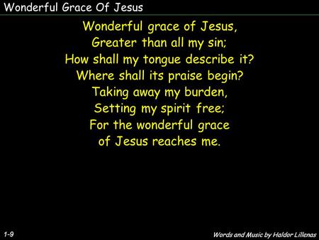 Wonderful Grace Of Jesus 1-9 Wonderful grace of Jesus, Greater than all my sin; How shall my tongue describe it? Where shall its praise begin? Taking away.