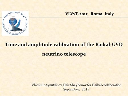 Time and amplitude calibration of the Baikal-GVD neutrino telescope Vladimir Aynutdinov, Bair Shaybonov for Baikal collaboration S Vladimir Aynutdinov,