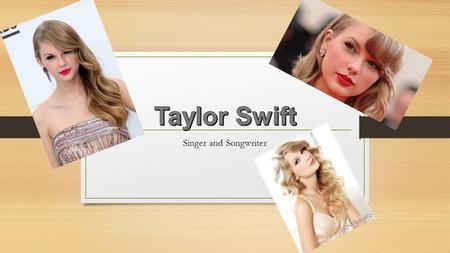 Singer and Songwriter. I chose the singer Taylor Swift with her song 22. Taylor Alison Swift was born on December 13, 1989. She was raised in Wyomissing,