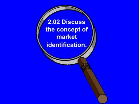 2.02 Discuss the concept of market identification.