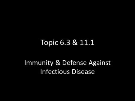 Topic 6.3 & 11.1 Immunity & Defense Against Infectious Disease.