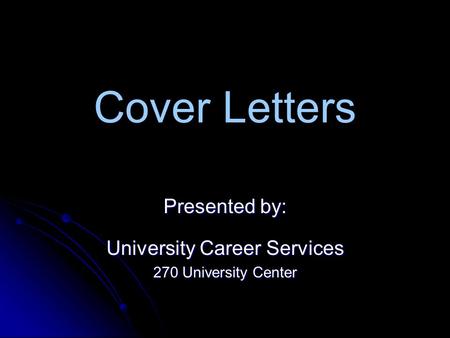 Cover Letters Presented by: University Career Services 270 University Center.