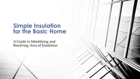 A Guide to Identifying and Resolving Area of Insulation Simple Insulation for the Basic Home.