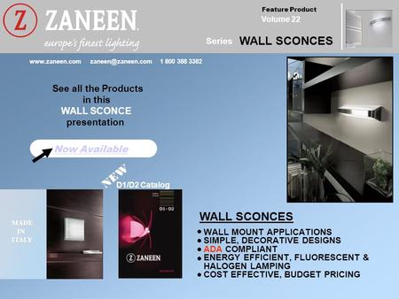 Feature Product Volume 22 Series WALL SCONCES MADE MADE IN IN ITALY ITALY Now Available D1/D2 Catalog See all the Products
