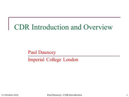 11 October 2002Paul Dauncey - CDR Introduction1 CDR Introduction and Overview Paul Dauncey Imperial College London.
