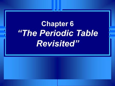 Chapter 6 “The Periodic Table Revisited”. Section 6.1 Organizing the Elements u OBJECTIVES: Explain how elements are organized in a periodic table.