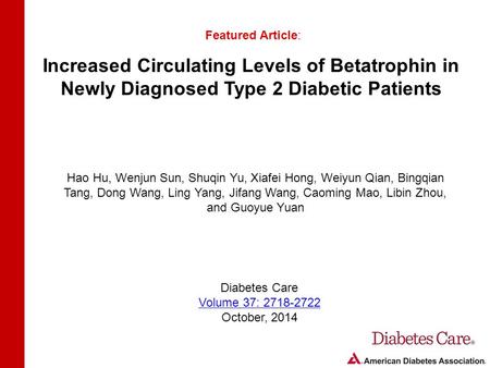 Increased Circulating Levels of Betatrophin in Newly Diagnosed Type 2 Diabetic Patients Featured Article: Hao Hu, Wenjun Sun, Shuqin Yu, Xiafei Hong, Weiyun.