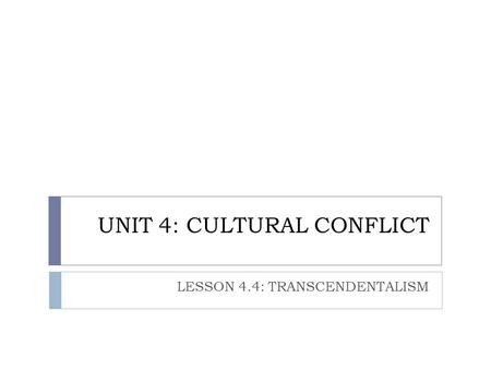 UNIT 4: CULTURAL CONFLICT LESSON 4.4: TRANSCENDENTALISM.