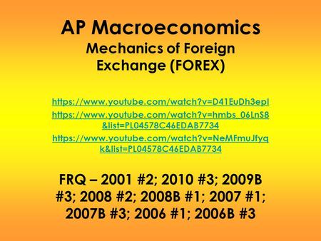 AP Macroeconomics Mechanics of Foreign Exchange (FOREX) https://www.youtube.com/watch?v=D41EuDh3epI https://www.youtube.com/watch?v=hmbs_06LnS8 &list=PL04578C46EDAB7734.