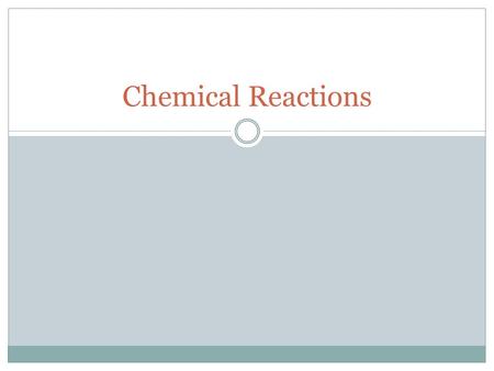 Chemical Reactions. Chemical Equations Reactants are the substances entering a reaction  Written on left Products are the result  Written on right A.