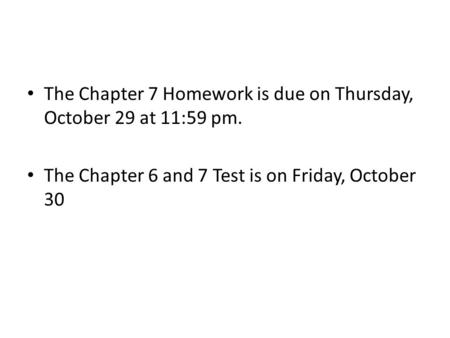 The Chapter 7 Homework is due on Thursday, October 29 at 11:59 pm. The Chapter 6 and 7 Test is on Friday, October 30.