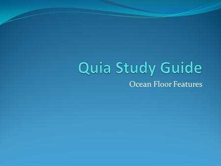 Ocean Floor Features. What you need to know You need to know where and what the Deep Ocean basin, continental margin, shelf, slope, and rise, shoreline,