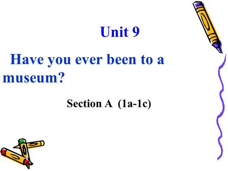 Unit 9 Have you ever been to a museum? Section A (1a-1c)