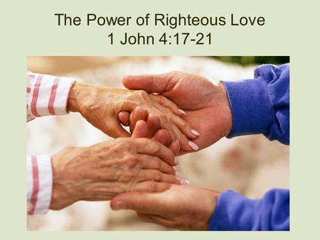 The Power of Righteous Love 1 John 4:17-21. How Deep Is Your Love? Our expression of love in the world reflects our relationship with God. True love brings.