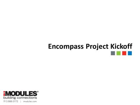 Encompass Project Kickoff. Agenda Introductions Overview of Client Team Members Overview of iModules Team Members Review Project Objectives Review Implementation.