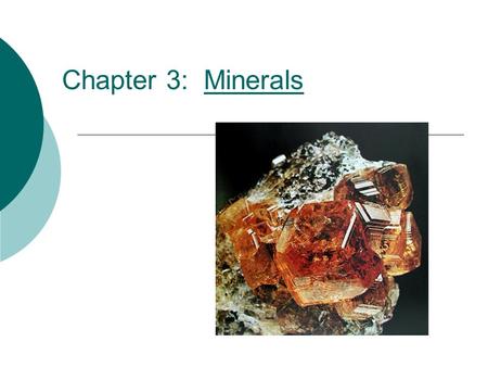 Chapter 3: MineralsMinerals. Minerals have four characteristics  Naturally occurring: formed by processes on or inside Earth without input from humans.