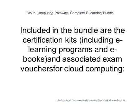 Cloud Computing Pathway- Complete E-learning Bundle 1 Included in the bundle are the certification kits (including e- learning programs and e- books)and.