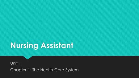 Nursing Assistant Unit 1 Chapter 1: The Health Care System Unit 1 Chapter 1: The Health Care System.