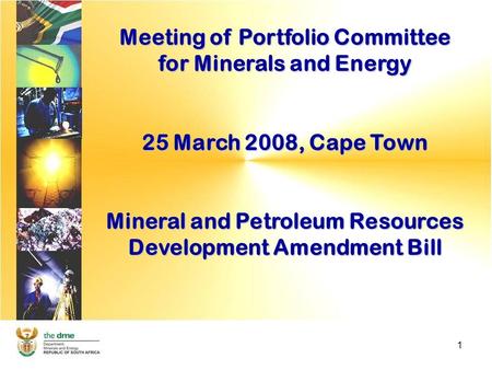 1 Meeting of Portfolio Committee for Minerals and Energy 25 March 2008, Cape Town Mineral and Petroleum Resources Development Amendment Bill.