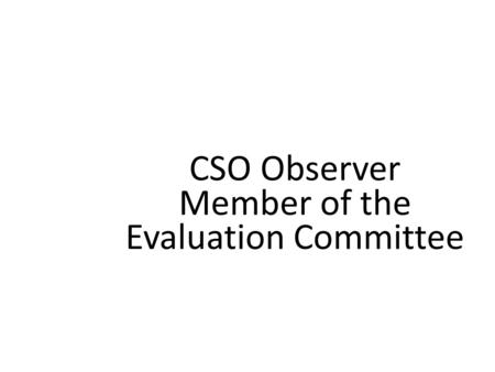 CSO Observer Member of the Evaluation Committee. Civil Society Organization May have representation in the Evaluation Committee As a member of the Evaluation.