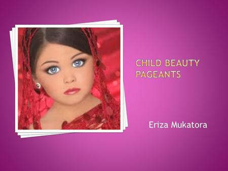 Eriza Mukatora.  Controversy often surrounds both adult and children pageants. Many people feel that pageants unfairly exploit women. Some people think.
