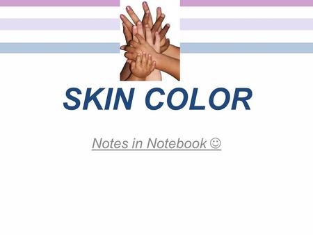 SKIN COLOR Notes in Notebook. Melanocytes Melanocytes = cells in stratum basale that produce differing amounts of the pigment melanin Approximate # of.