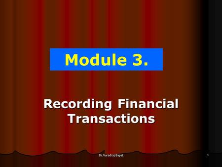 Dr.Varadraj Bapat 1 Module 3. Recording Financial Transactions.
