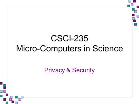 CSCI-235 Micro-Computers in Science Privacy & Security.