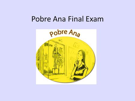 Pobre Ana Final Exam. Week 3 (May 18-22) MONDAY:10 summary sentences, numbered and shown to teacher 1/2 edit with teacher TUESDAY: 10 summary sentences,