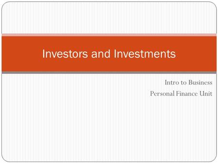 Intro to Business Personal Finance Unit Investors and Investments.