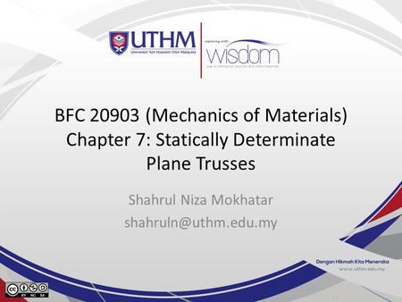 BFC 20903 (Mechanics of Materials) Chapter 7: Statically Determinate Plane Trusses Shahrul Niza Mokhatar