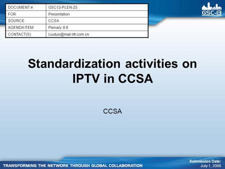 Standardization activities on IPTV in CCSA CCSA DOCUMENT #:GSC13-PLEN-25 FOR:Presentation SOURCE:CCSA AGENDA ITEM:Plenary; 6.6